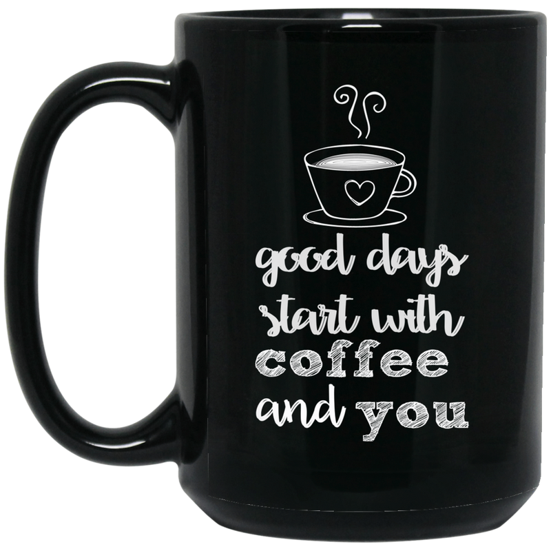 Coffee Lovers Mug Good Days Start With Coffee And You Funny Coffee Lover Beautiful 11oz - 15oz Black Mug CustomCat