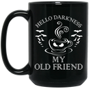Coffee Lovers Mug Hello Darkness My Old Friend 11oz - 15oz Black Mug CustomCat