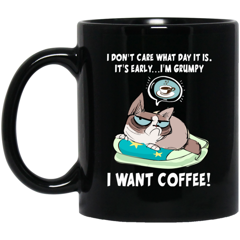 Coffee Lovers Mug I Don't Care What Day It Is It Early I'm Grumpy I Want Coffee 11oz - 15oz Black Mug CustomCat