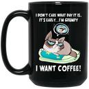 Coffee Lovers Mug I Don't Care What Day It Is It Early I'm Grumpy I Want Coffee 11oz - 15oz Black Mug CustomCat