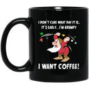Coffee Lovers Mug I Don't Care What Day It Is It Early I'm Grumpy I Want Coffee 11oz - 15oz Black Mug CustomCat