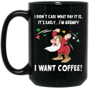 Coffee Lovers Mug I Don't Care What Day It Is It Early I'm Grumpy I Want Coffee 11oz - 15oz Black Mug CustomCat