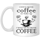 Coffee Lovers Mug I Don't Drink Coffee To Wake Up I Wake Lip Up To Drink Coffee 11oz - 15oz White Mug CustomCat