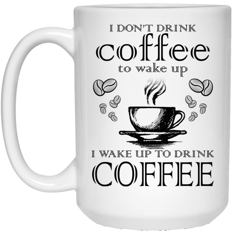 Coffee Lovers Mug I Don't Drink Coffee To Wake Up I Wake Lip Up To Drink Coffee 11oz - 15oz White Mug CustomCat