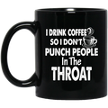 Coffee Lovers Mug I Drink Coffee So I Don't Punch People In The Throat Funny 11oz - 15oz Black Mug CustomCat