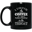 Coffee Lovers Mug I Drink Coffee So I Don't Punch People In The Throat Funny Coffee Lover 11oz - 15oz Black Mug CustomCat