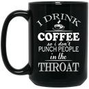 Coffee Lovers Mug I Drink Coffee So I Don't Punch People In The Throat Funny Coffee Lover 11oz - 15oz Black Mug CustomCat