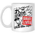 Coffee Lovers Mug I Just Want To Drink Coffee Save Lives And Take Naps 11oz - 15oz White Mug CustomCat