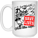 Coffee Lovers Mug I Just Want To Drink Coffee Save Lives And Take Naps 11oz - 15oz White Mug CustomCat