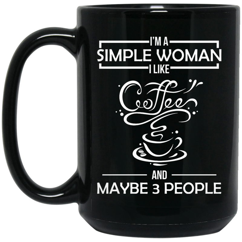 Coffee Lovers Mug I'm A Simple Woman I Like Coffee And Maybe 3 People Funny 11oz - 15oz Black Mug CustomCat