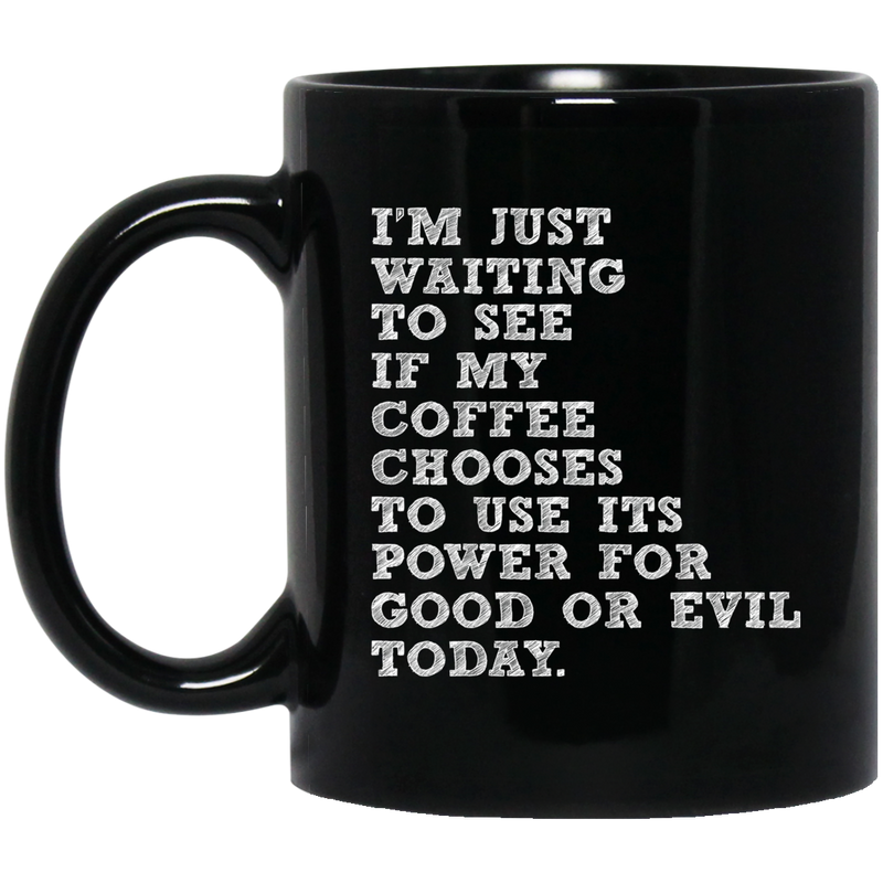 Coffee Lovers Mug I'm Just Waiting To See If My Coffee Chooses To Use Its Power For Good Or Evil Today Coffee 11oz - 15oz Black Mug CustomCat