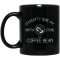 Coffee Lovers Mug I'm Pertty Sure My Birth Stone Is A Coffee Bean 11oz - 15oz Black Mug CustomCat