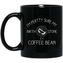 Coffee Lovers Mug I'm Pertty Sure My Birth Stone Is A Coffee Bean 11oz - 15oz Black Mug CustomCat