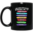 Coffee Lovers Mug I Onlu Drink Coffee On Days Ending In "Y" 11oz - 15oz Black Mug CustomCat