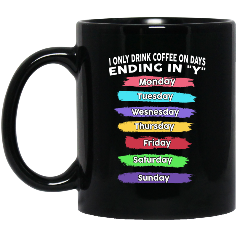 Coffee Lovers Mug I Onlu Drink Coffee On Days Ending In "Y" 11oz - 15oz Black Mug CustomCat