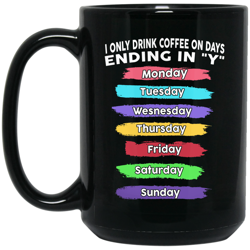 Coffee Lovers Mug I Onlu Drink Coffee On Days Ending In "Y" 11oz - 15oz Black Mug CustomCat