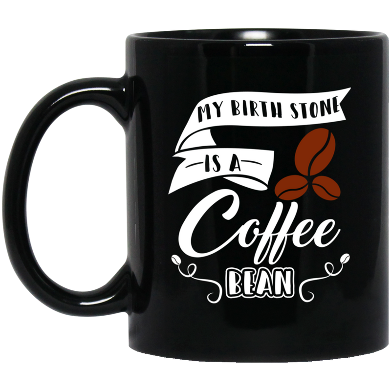 Coffee Lovers  Mug My Birth Stone Is A Coffee Bean 11oz - 15oz Black Mug CustomCat