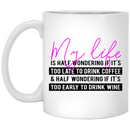 Coffee Lovers Mug My Life Is Half Wondering If It's Too Late To Drink Coffee Funny Lover 11oz - 15oz White Mug CustomCat