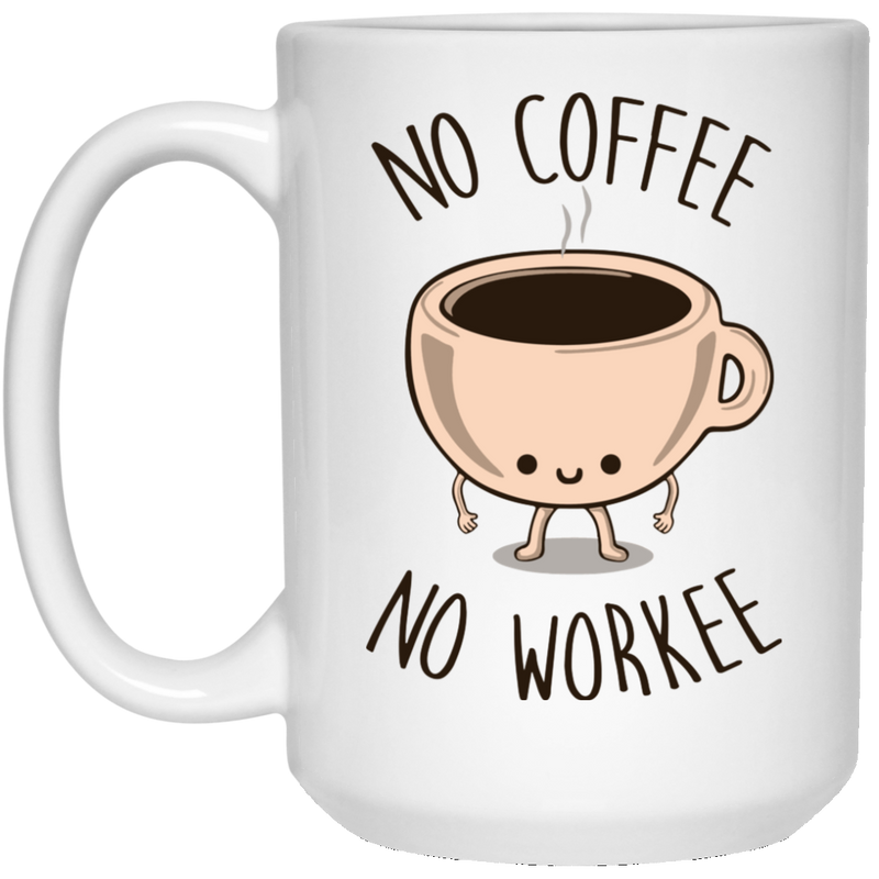 Coffee Lovers Mug No Coffee No Workee Funny Coffee Lover 11oz - 15oz White Mug CustomCat