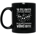 Coffee Lovers Mug No Halloween Costume Needed I'm Scary Enough Without Coffee 11oz - 15oz Black Mug CustomCat