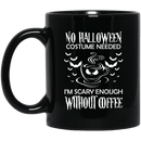 Coffee Lovers Mug No Halloween Costume Needed I'm Scary Enough Without Coffee 11oz - 15oz Black Mug CustomCat