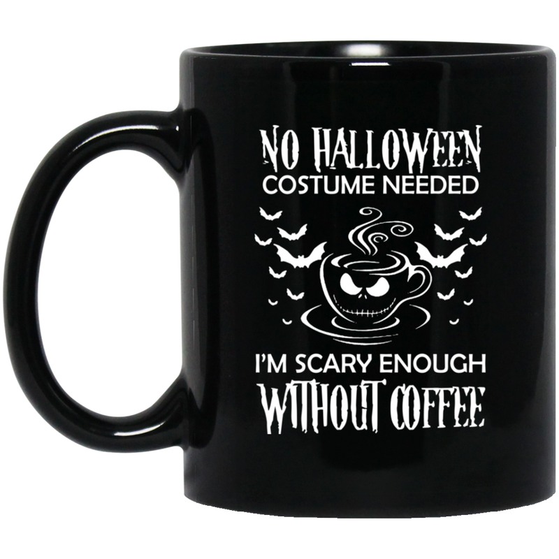 Coffee Lovers Mug No Halloween Costume Needed I'm Scary Enough Without Coffee 11oz - 15oz Black Mug CustomCat