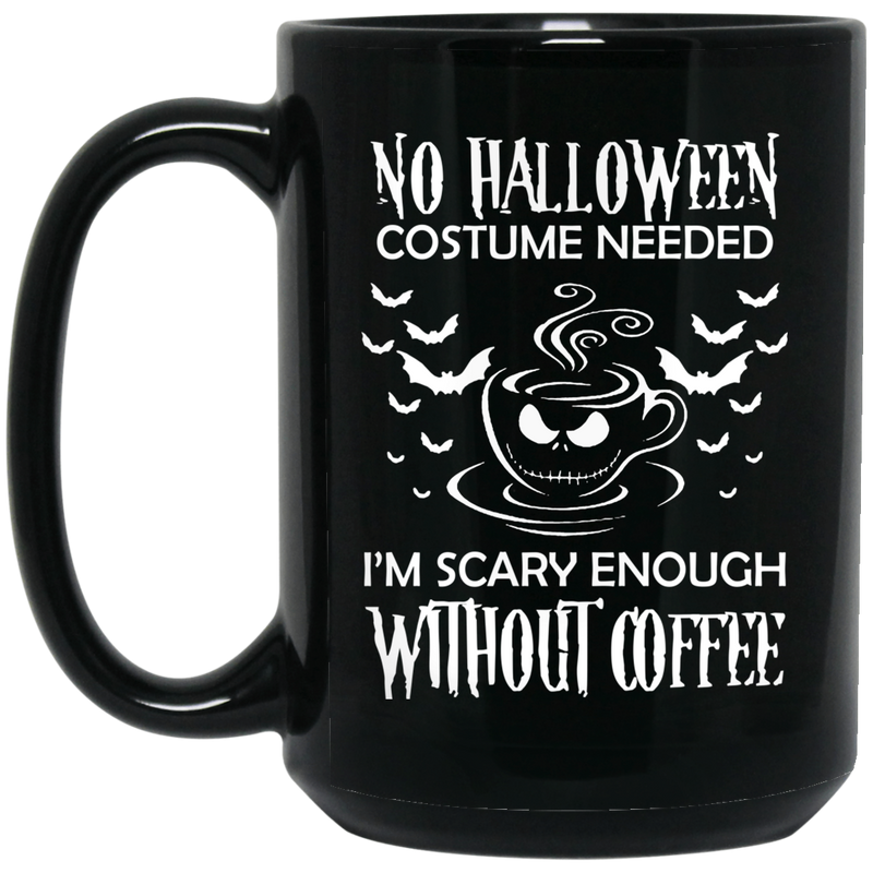 Coffee Lovers Mug No Halloween Costume Needed I'm Scary Enough Without Coffee 11oz - 15oz Black Mug CustomCat