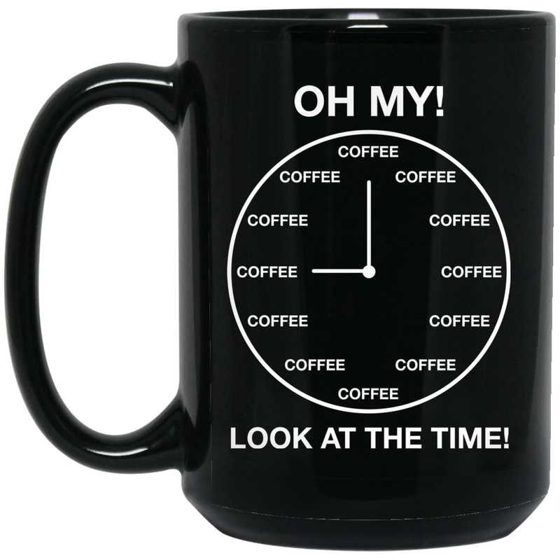 Coffee Lovers Mug Oh My! Look At The Time Funny Coffee Lover 11oz - 15oz Black Mug CustomCat
