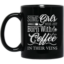 Coffee Lovers Mug Some Girls Were Just Born With Coffee In Their Veins 11oz - 15oz Black Mug CustomCat