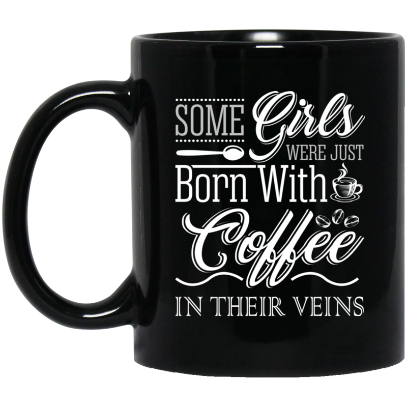 Coffee Lovers Mug Some Girls Were Just Born With Coffee In Their Veins 11oz - 15oz Black Mug CustomCat