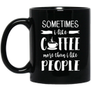 Coffee Lovers Mug Sometimes I Like Coffee More Than I Like People 11oz - 15oz Black Mug CustomCat