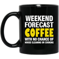 Coffee Lovers Mug Weekend Forecast Coffee With No Chance Of House Cleaning Or Cooking 11oz - 15oz Black Mug CustomCat