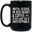 Coffee Lovers Mug With Jesus In Her Heart And Coffee In Her Hand She Is Unstoppable Funny Coffee 11oz - 15oz Black Mug CustomCat