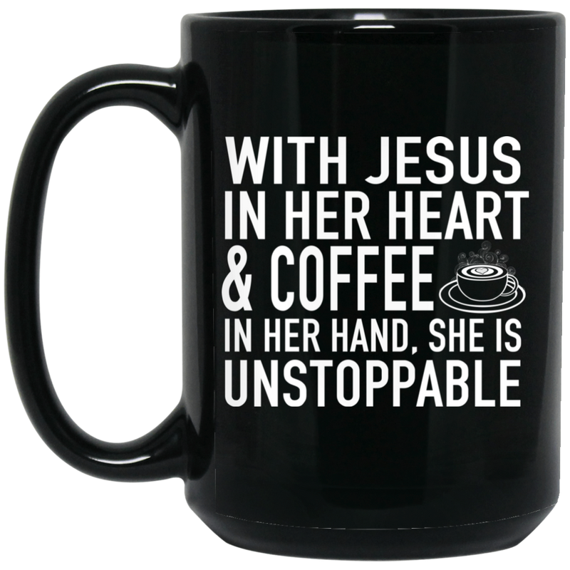 Coffee Lovers Mug With Jesus In Her Heart And Coffee In Her Hand She Is Unstoppable Funny Coffee 11oz - 15oz Black Mug CustomCat
