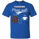Coffee T-Shirt Charging Please Wait Brain Connect With A Cup Of Coffee Shirts CustomCat