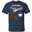 Coffee T-Shirt Charging Please Wait Brain Connect With A Cup Of Coffee Shirts CustomCat