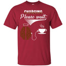Coffee T-Shirt Charging Please Wait Brain Connect With A Cup Of Coffee Shirts CustomCat
