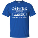 Coffee T-Shirt Coffee Because Crack Is Bad For You Funny Coffee Shirts CustomCat