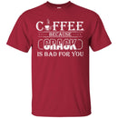 Coffee T-Shirt Coffee Because Crack Is Bad For You Funny Coffee Shirts CustomCat