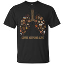 Coffee T-Shirt Coffee Keeps Me Alive Lung Funny Shirts CustomCat