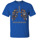 Coffee T-Shirt Coffee Keeps Me Alive Lung Funny Shirts CustomCat