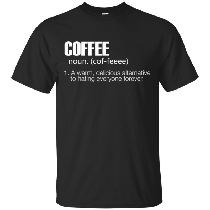 Coffee T-Shirt Coffee Noun A Warm Delicious Alternative To Hating Everyone Forever Shirts CustomCat