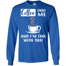 Coffee T-Shirt Coffee Owns Me And I'm Fine With That Coffee Lover Men Women Gift Tee Shirt CustomCat