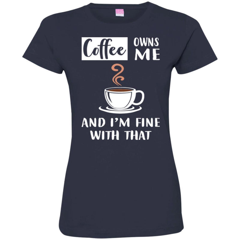 Coffee T-Shirt Coffee Owns Me And I'm Fine With That Coffee Lover Men Women Gift Tee Shirt CustomCat