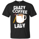 Coffee T-Shirt Crazy Coffee Lady Falling Funny Coffee Lover Beautiful Coffee Shirts CustomCat