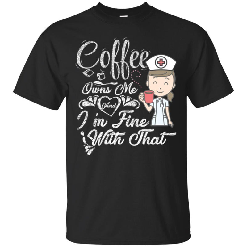Coffee T-Shirt Girl Coffee Owns Me And I'm Fine With That Funny Coffee Shirts CustomCat