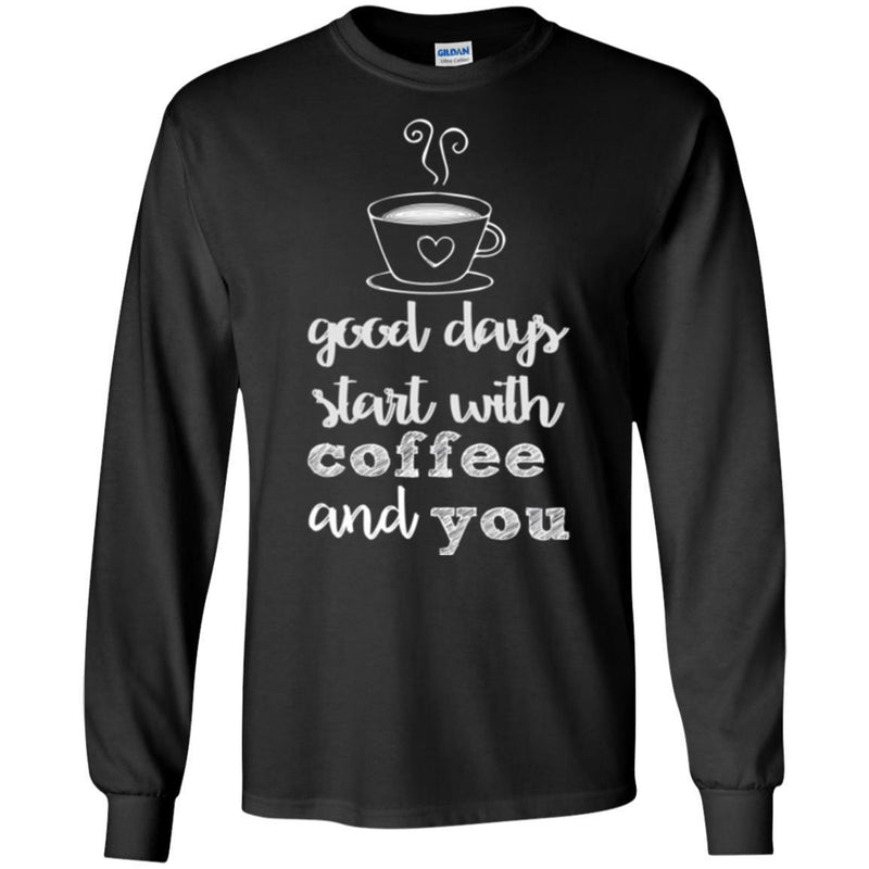 Coffee T-Shirt Good Days Start With Coffee And You Funny Coffee Lover Beautiful Tee Shirt CustomCat