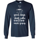 Coffee T-Shirt Good Days Start With Coffee And You Funny Coffee Lover Beautiful Tee Shirt CustomCat