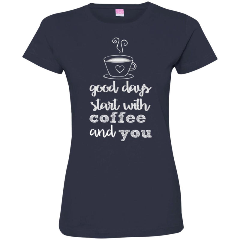 Coffee T-Shirt Good Days Start With Coffee And You Funny Coffee Lover Beautiful Tee Shirt CustomCat