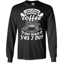 Coffee T-Shirt I Don't Always Drink Coffee Oh Wait Yes I Do Funny Coffee Shirts CustomCat
